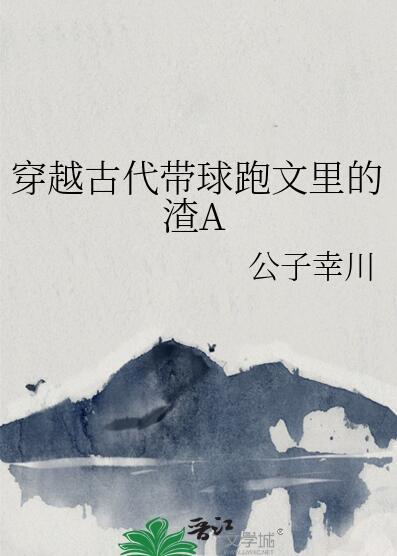 穿越古代带球跑文里的渣A免费