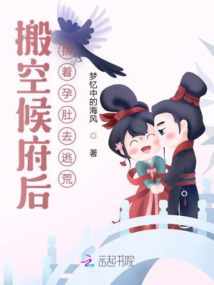 搬空候府后揣着孕肚去逃荒txt