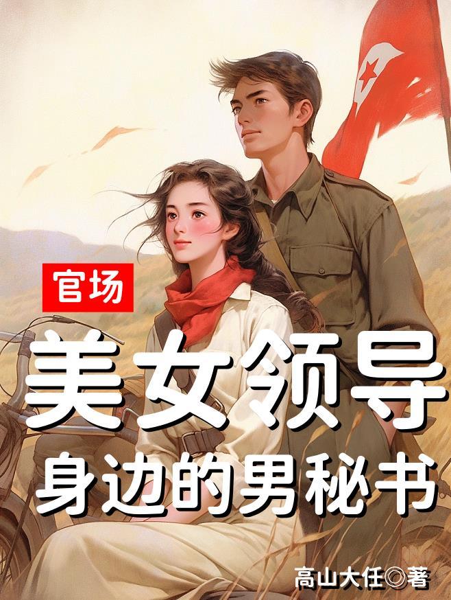 官场美女领导身边的男秘书高山大住