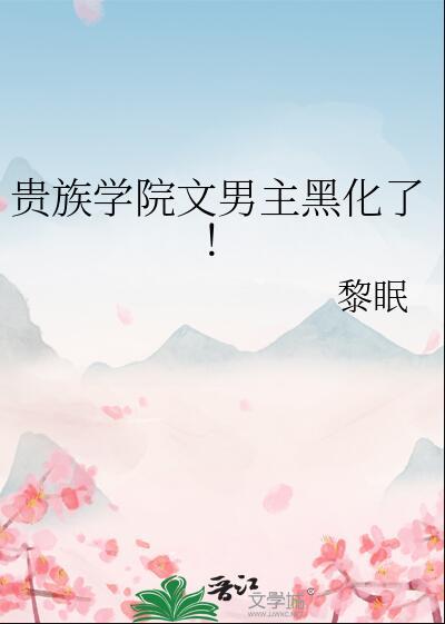 贵族学院文男主黑化了番外