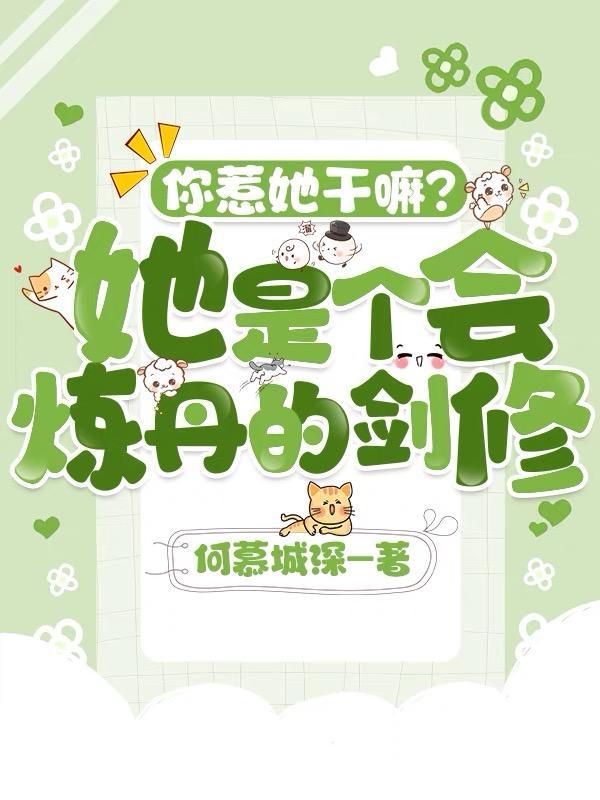 你惹她干嘛?她是个会炼丹的剑修 列表