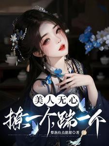 美人无心撩一个踹一个txt