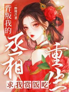 背叛我的丞相重生求我赏饭吃 一醉琉月