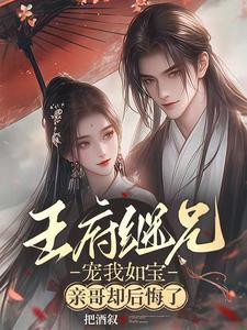 王府继兄宠我如宝亲哥却后悔了演员