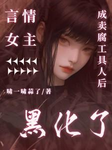 言情女主成卖腐工具人后黑化了by啸一啸蒜了