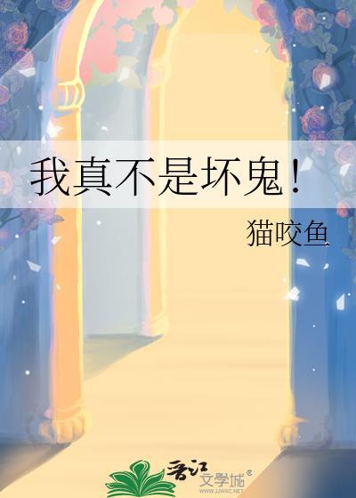 我真不是坏鬼笔趣阁在线阅读