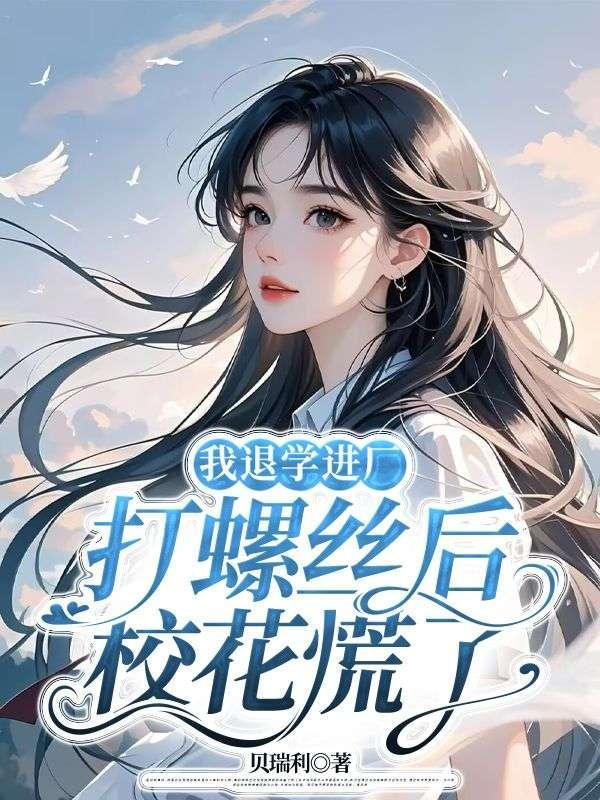 我退学进厂打螺丝后校花慌了结局