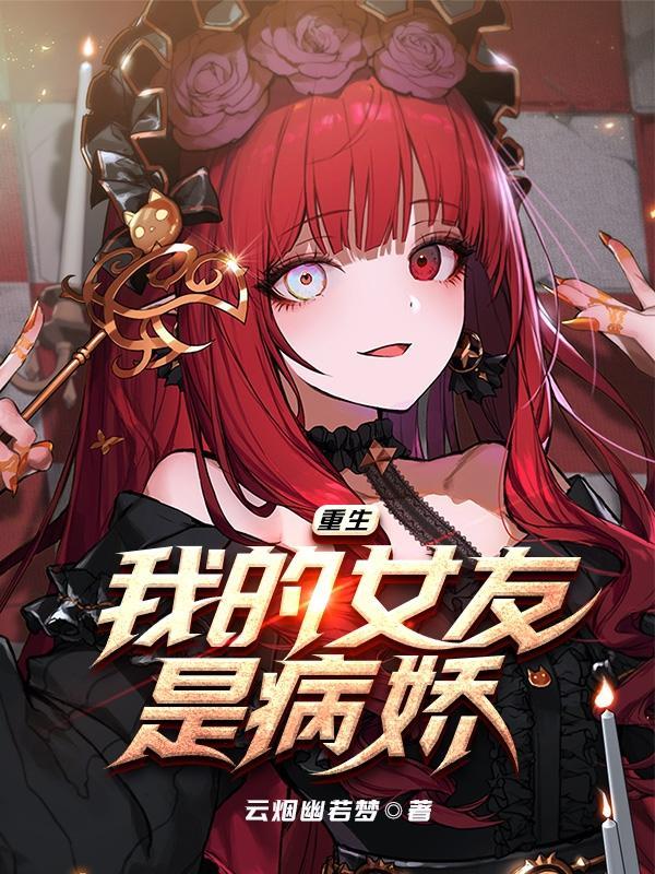 重生我的女友是病娇无弹窗免费阅读全文
