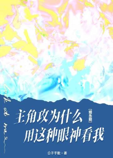 主角攻为什么用这种眼神看我娱乐圈 公子于歌