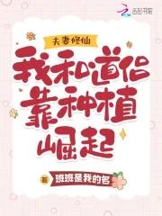 夫妻修仙我和道侣靠种植崛起 百度